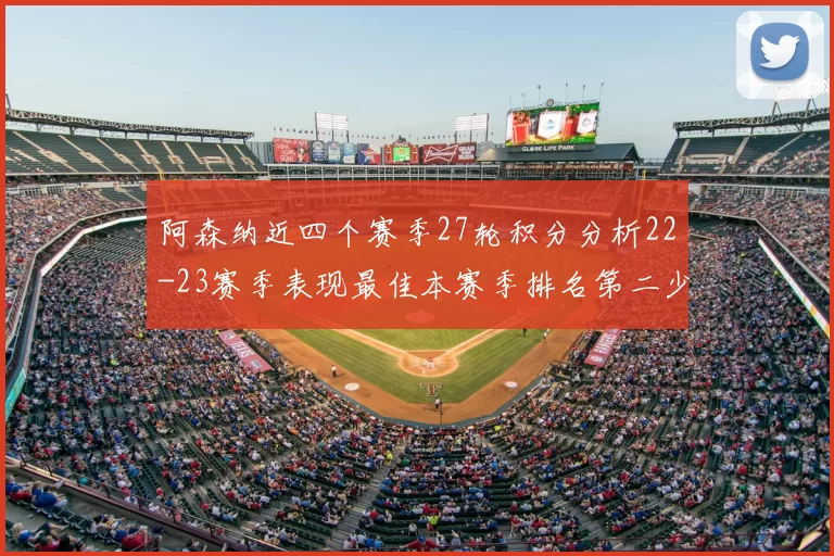 阿森纳近四个赛季27轮积分分析22-23赛季表现最佳本赛季排名第二少