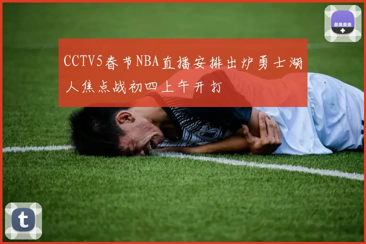 CCTV5春节NBA直播安排出炉勇士湖人焦点战初四上午开打