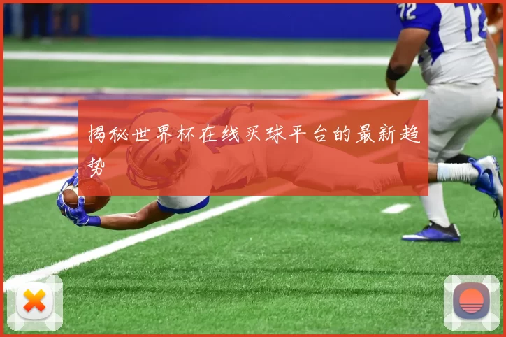 揭秘世界杯在线买球平台的最新趋势
