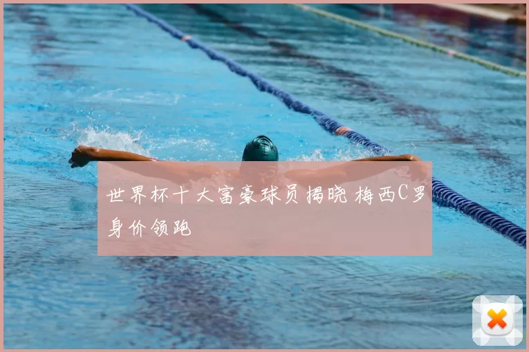 世界杯十大富豪球员揭晓 梅西C罗身价领跑