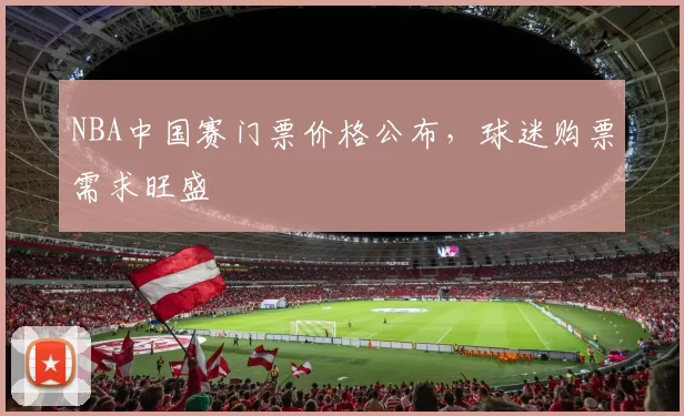 NBA中国赛门票价格公布，球迷购票需求旺盛