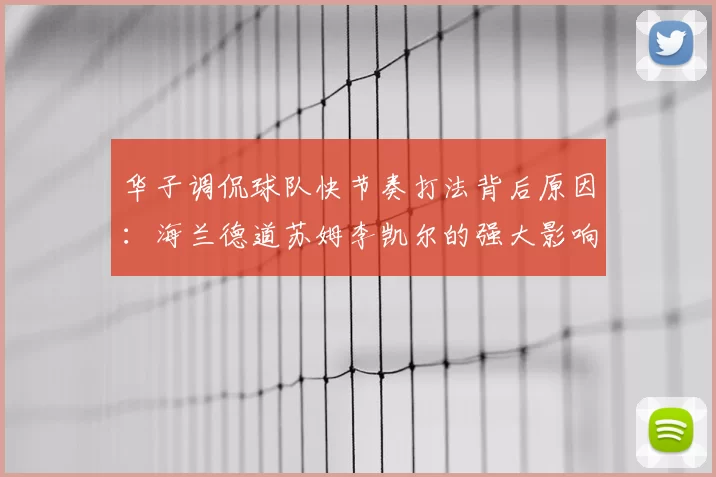 华子调侃球队快节奏打法背后原因：海兰德道苏姆李凯尔的强大影响力