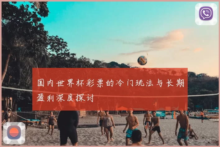 国内世界杯彩票的冷门玩法与长期盈利深度探讨