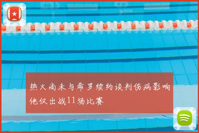 热火尚未与希罗续约谈判伤病影响他仅出战11场比赛