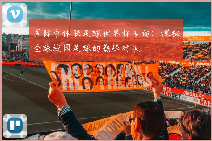 国际中体联足球世界杯专访:探秘全球校园足球的巅峰对决