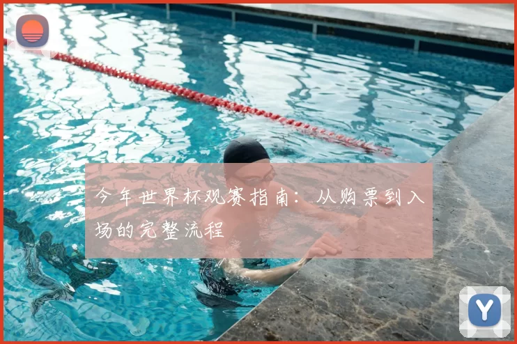今年世界杯观赛指南:从购票到入场的完整流程
