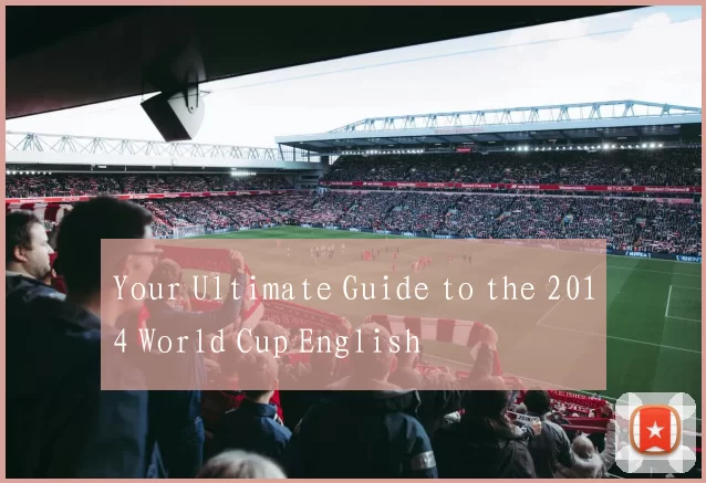 Your Ultimate Guide to the 2014 World Cup English